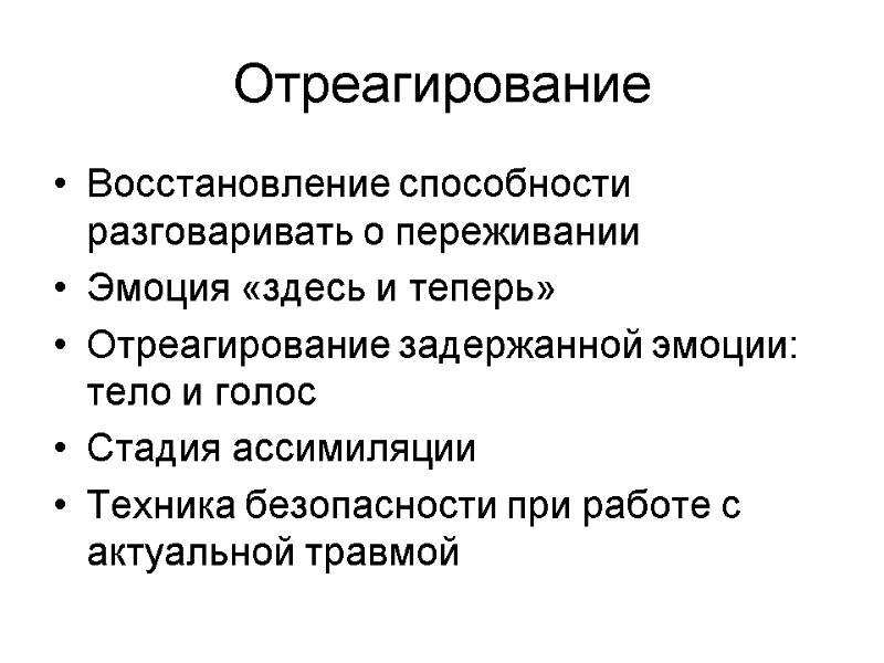 Отреагирование Восстановление способности разговаривать о переживании Эмоция «здесь и теперь» Отреагирование задержанной эмоции: тело